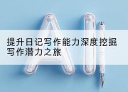 提升日记写作能力深度挖掘写作潜力之旅