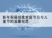 新年祝福创意家庭节日与儿童节的温馨祝愿