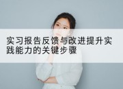 实习报告反馈与改进提升实践能力的关键步骤