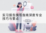 实习报告撰写指南深度专业技巧与要点