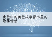 夜色中的黄色故事都市里的隐秘情感