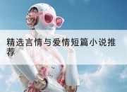 精选言情与爱情短篇小说推荐