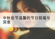 中秋佳节温馨的节日祝福与深意