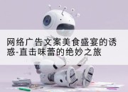 网络广告文案美食盛宴的诱惑-直击味蕾的绝妙之旅