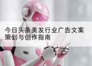 今日头条美发行业广告文案策划与创作指南