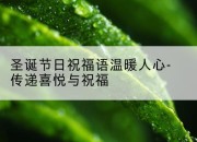 圣诞节日祝福语温暖人心-传递喜悦与祝福