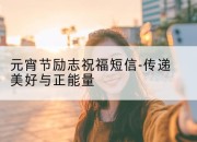 元宵节励志祝福短信-传递美好与正能量
