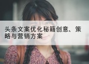 头条文案优化秘籍创意、策略与营销方案