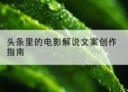 头条里的电影解说文案创作指南