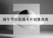 端午节日祝福卡片创意指南