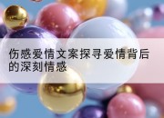 伤感爱情文案探寻爱情背后的深刻情感