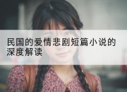 民国的爱情悲剧短篇小说的深度解读
