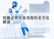 短篇小说出版流程的全方位解读