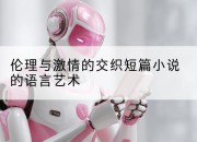 伦理与激情的交织短篇小说的语言艺术