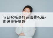 节日祝福语打造温馨祝福-传递美好情感