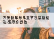 农历新年与儿童节祝福语精选-温暖你我他