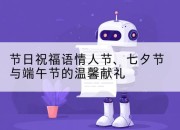 节日祝福语情人节、七夕节与端午节的温馨献礼