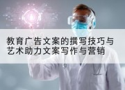 教育广告文案的撰写技巧与艺术助力文案写作与营销