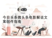 今日头条微头条电影解说文案创作指南