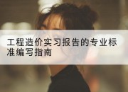 工程造价实习报告的专业标准编写指南