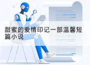 甜蜜的爱情印记一部温馨短篇小说