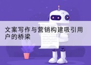 文案写作与营销构建吸引用户的桥梁