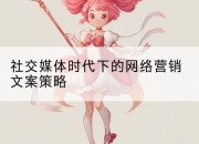 社交媒体时代下的网络营销文案策略