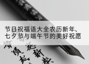 节日祝福语大全农历新年、七夕节与端午节的美好祝愿
