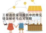 工程造价实习报告中的常见错误解析与应对策略