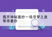 揭开神秘面纱一场寻梦之旅等待着你