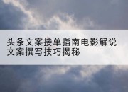 头条文案接单指南电影解说文案撰写技巧揭秘