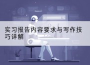 实习报告内容要求与写作技巧详解