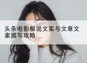 头条电影解说文案与文章文案撰写攻略