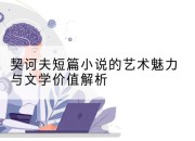 契诃夫短篇小说的艺术魅力与文学价值解析