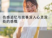 伤感追忆与故事深入心灵深处的感慨