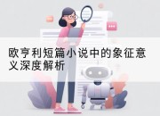 欧亨利短篇小说中的象征意义深度解析