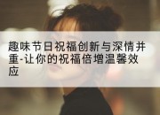趣味节日祝福创新与深情并重-让你的祝福倍增温馨效应