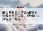 是文章的第一印象-是吸引读者点击的关键。理想的应具备以下特点