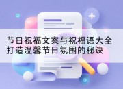节日祝福文案与祝福语大全打造温馨节日氛围的秘诀