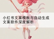 小红书文案模板与自动生成文案软件深度解析
