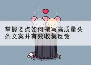 掌握要点如何撰写高质量头条文案并有效收集反馈