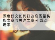 深度好文如何打造高质量头条文章与关注文案-引爆点击率