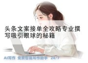 头条文案接单全攻略专业撰写吸引眼球的秘籍