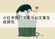 小红书热门文案与AI文案生成探究