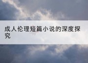 成人伦理短篇小说的深度探究
