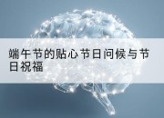 端午节的贴心节日问候与节日祝福