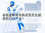 省钱攻略如何购买性价比超高的XXX产品？