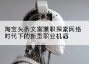 淘宝头条文案兼职探索网络时代下的新型职业机遇