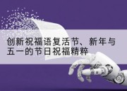 创新祝福语复活节、新年与五一的节日祝福精粹