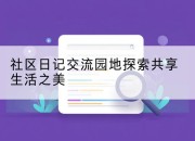 社区日记交流园地探索共享生活之美